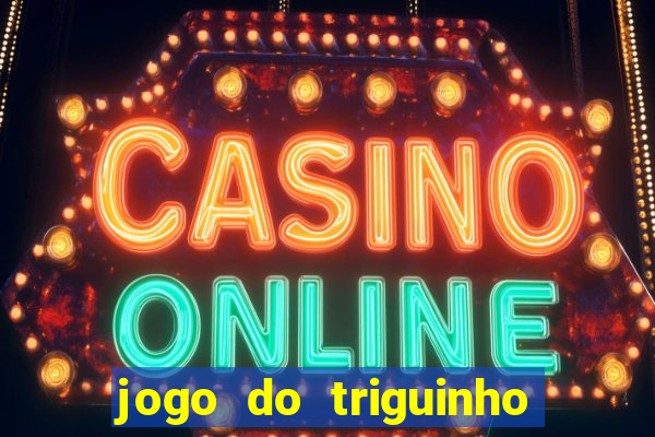 jogo do triguinho de ganhar dinheiro